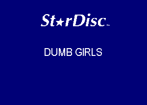 Sterisc...

DUMB GIRLS