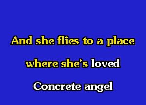 And she flies to a place

where she's loved

Concrete angel
