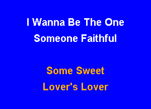 lWanna Be The One
Someone Faithful

Some Sweet

Lover's Lover