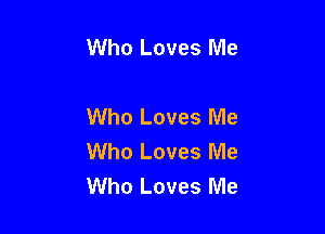Who Loves Me

Who Loves Me

Who Loves Me
Who Loves Me