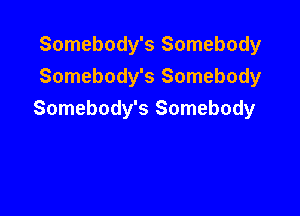 Somebody's Somebody
Somebody's Somebody

Somebody's Somebody