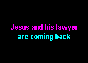 Jesus and his lawyer

are coming back