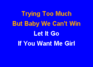 Trying Too Much
But Baby We Can't Win
Let It Go

If You Want Me Girl