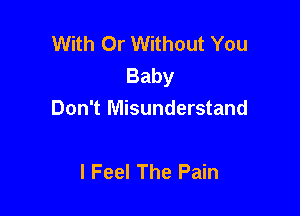 With Or Without You
Baby

Don't Misunderstand

I Feel The Pain