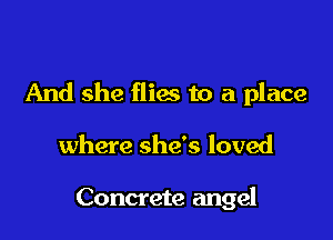 And she flies to a place

where she's loved

Concrete angel