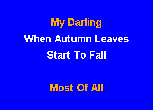 My Darling

When Autumn Leaves
Start To Fall

Most Of All