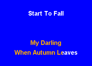 Start To Fall

My Darling
When Autumn Leaves