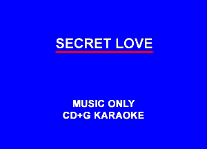 SECRET LOVE

MUSIC ONLY
CDAtG KARAOKE