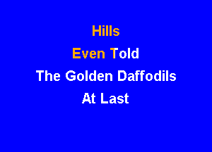 Hills
Even Told
The Golden Daffodils

At Last
