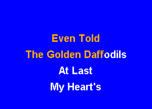 Even Told
The Golden Daffodils

At Last
My Heart's