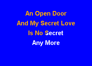 An Open Door
And My Secret Love

Is No Secret
Any More