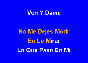 Ven Y Dame

No Me Dejes Morir
En Lo Mirar
Lo Que Paso En Mi