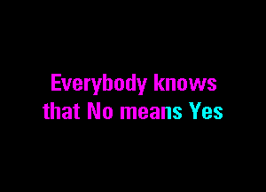 Everybody knows

that No means Yes