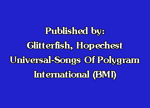 Published hm
Glitteriish, Hopechwt

Universal-Songs Of Polygram
International (BMI)