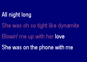 dynamite

Blowin' me up with her love

She was on the phone with me