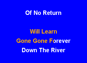 Of No Return

Will Learn

Gone Gone Forever
Down The River