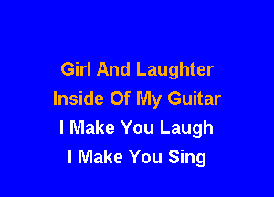 Girl And Laughter
Inside Of My Guitar

I Make You Laugh
I Make You Sing