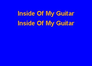 Inside Of My Guitar
Inside Of My Guitar