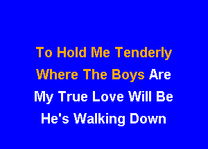 To Hold Me Tenderly
Where The Boys Are

My True Love Will Be
He's Walking Down