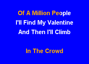 Of A Million People
I'll Find My Valentine
And Then I'll Climb

In The Crowd
