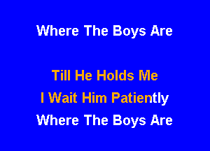 Where The Boys Are

Till He Holds Me

I Wait Him Patiently
Where The Boys Are