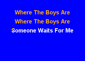 Where The Boys Are
Where The Boys Are

Someone Waits For Me