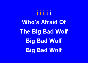 Who's Afraid Of
The Big Bad Wolf

Big Bad Wolf
Big Bad Wolf