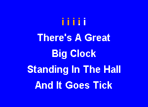 There's A Great
Big Clock

Standing In The Hall
And It Goes Tick