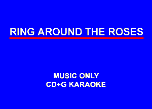 RING AROUND THE ROSES

MUSIC ONLY
CDAtG KARAOKE