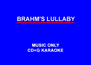 BRAHM'S LULLABY

MUSIC ONLY
CD-I-G KARAOKE