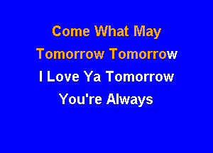 Come What May
Tomorrow Tomorrow
I Love Ya Tomorrow

You're Always