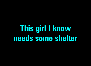 This girl I know

needs some shelter