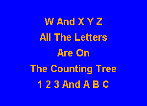 W And X Y Z
All The Letters
Are On

The Counting Tree
1 2 3 And A B C