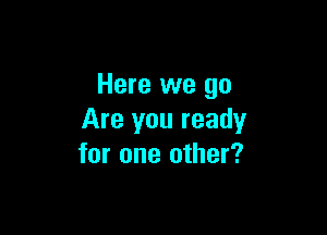 Here we go

Are you ready
for one other?