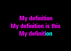 My definition

My definition is this
My definition