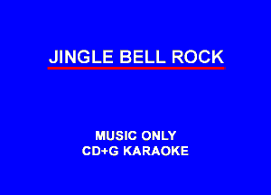 JINGLE BELL ROCK

MUSIC ONLY
CDAtG KARAOKE