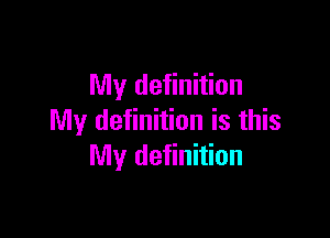 My definition

My definition is this
My definition