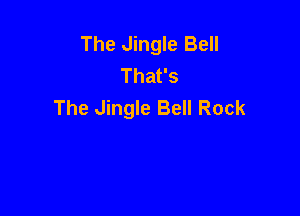 The Jingle Bell
Thafs
The Jingle Bell Rock