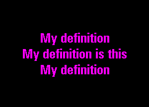 My definition

My definition is this
My definition