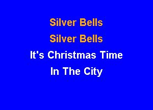 Silver Bells
Silver Bells

It's Christmas Time
In The City