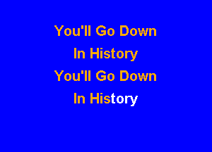 You'll Go Down
In History
You'll Go Down

In History