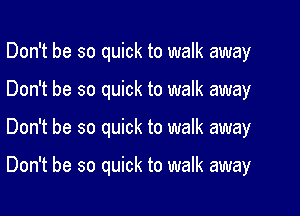 Don't be so quick to walk away

Don't be so quick to walk away

Don't be so quick to walk away

Don't be so quick to walk away