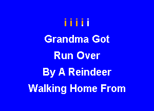 Grandma Got

Run Over
By A Reindeer
Walking Home From