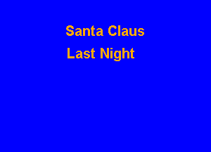 Santa Claus
Last Night