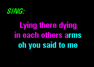 SlillGr

Lying there dying

in each others arms
oh you said to me