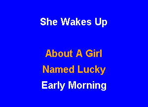 She Wakes Up

About A Girl
Named Lucky

Early Morning