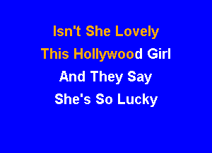 Isn't She Lovely
This Hollywood Girl
And They Say

She's 80 Lucky