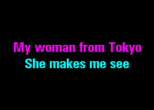 My woman from Tokyo

She makes me see