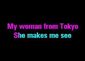 My woman from Tokyo

She makes me see