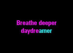 Breathe deeper

daydreamer